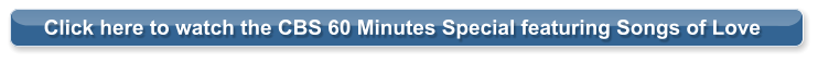 Click here to watch the CBS 60 Minutes Special featuring Songs of Love